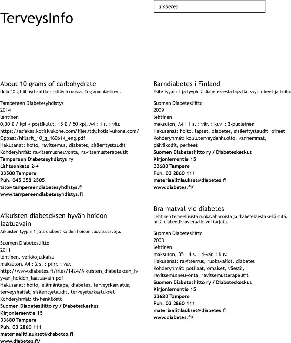 pdf Hakusanat: hoito, ravitsemus, diabetes, Kohderyhmät: ravitsemusneuvonta, ravitsemusterapeutit Barndiabetes i Finland Esite tyypin 1 ja tyypin 2 diabeteksesta lapsilla: syyt, oireet ja hoito.