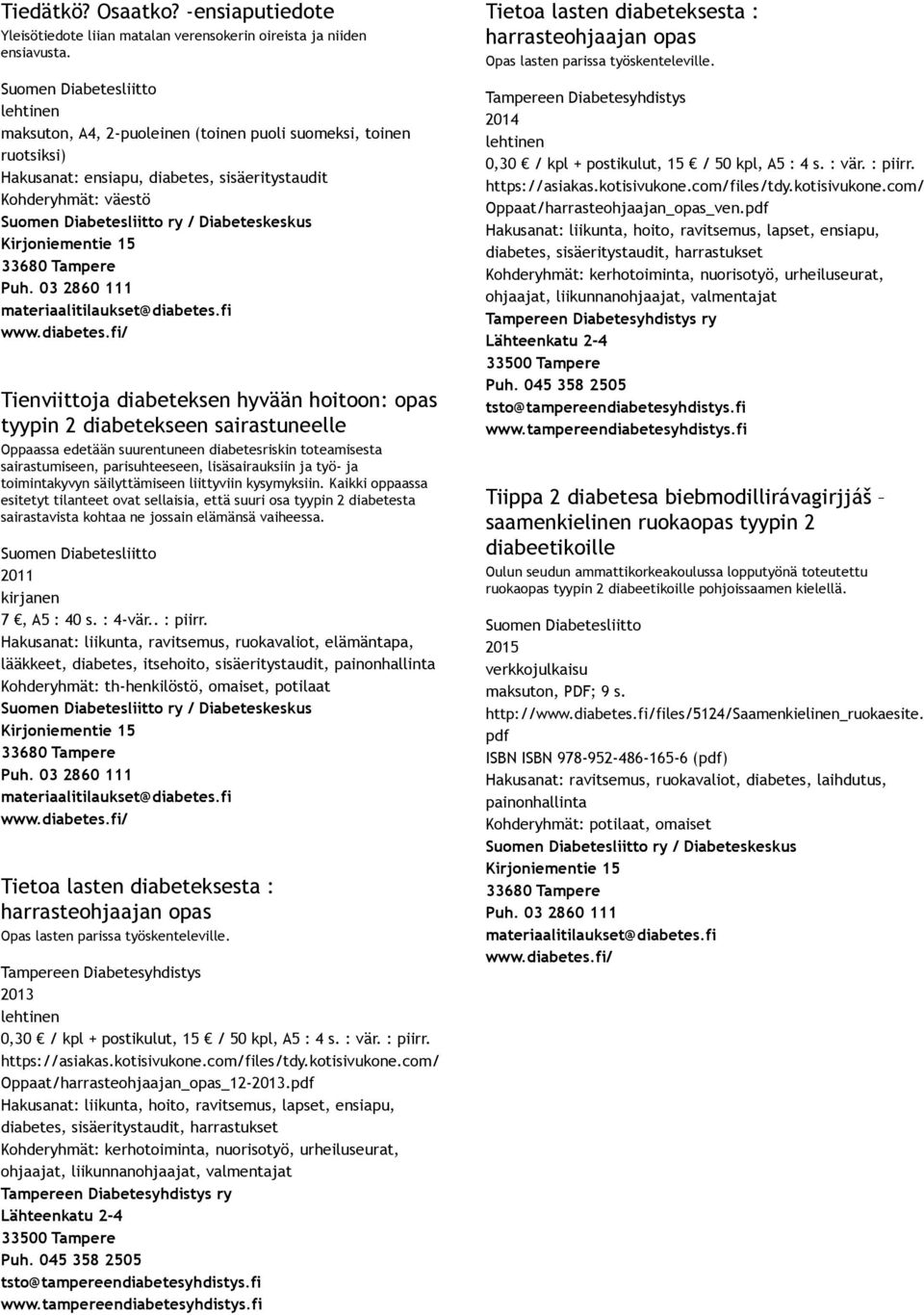 sairastuneelle Oppaassa edetään suurentuneen diabetesriskin toteamisesta sairastumiseen, parisuhteeseen, lisäsairauksiin ja työ ja toimintakyvyn säilyttämiseen liittyviin kysymyksiin.