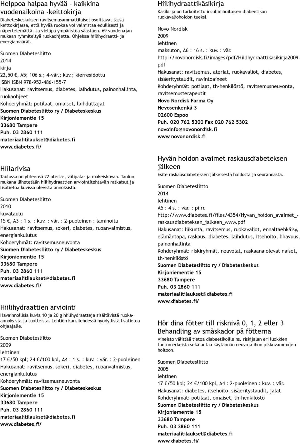 ; kierresidottu ISBN ISBN 978 952 486 155 7 Hakusanat: ravitsemus, diabetes, laihdutus, painonhallinta, ruokaohjeet Kohderyhmät: potilaat, omaiset, laihduttajat Hiilarivisa Taulussa on yhteensä 22