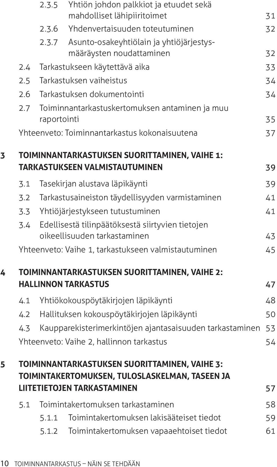 7 Toiminnantarkastuskertomuksen antaminen ja muu raportointi 35 Yhteenveto: Toiminnantarkastus kokonaisuutena 37 3 Toiminnantarkastuksen suorittaminen, vaihe 1: Tarkastukseen valmistautuminen 39 3.