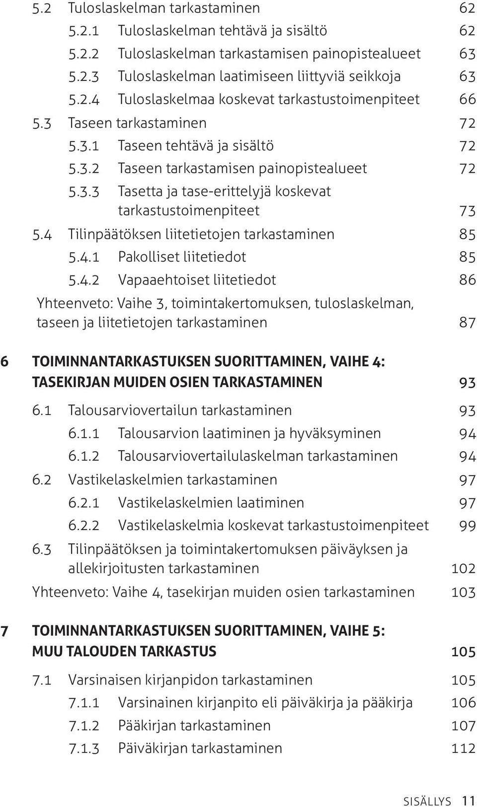 4 Tilinpäätöksen liitetietojen tarkastaminen 85 5.4.1 Pakolliset liitetiedot 85 5.4.2 Vapaaehtoiset liitetiedot 86 Yhteenveto: Vaihe 3, toimintakertomuksen, tuloslaskelman, taseen ja liitetietojen