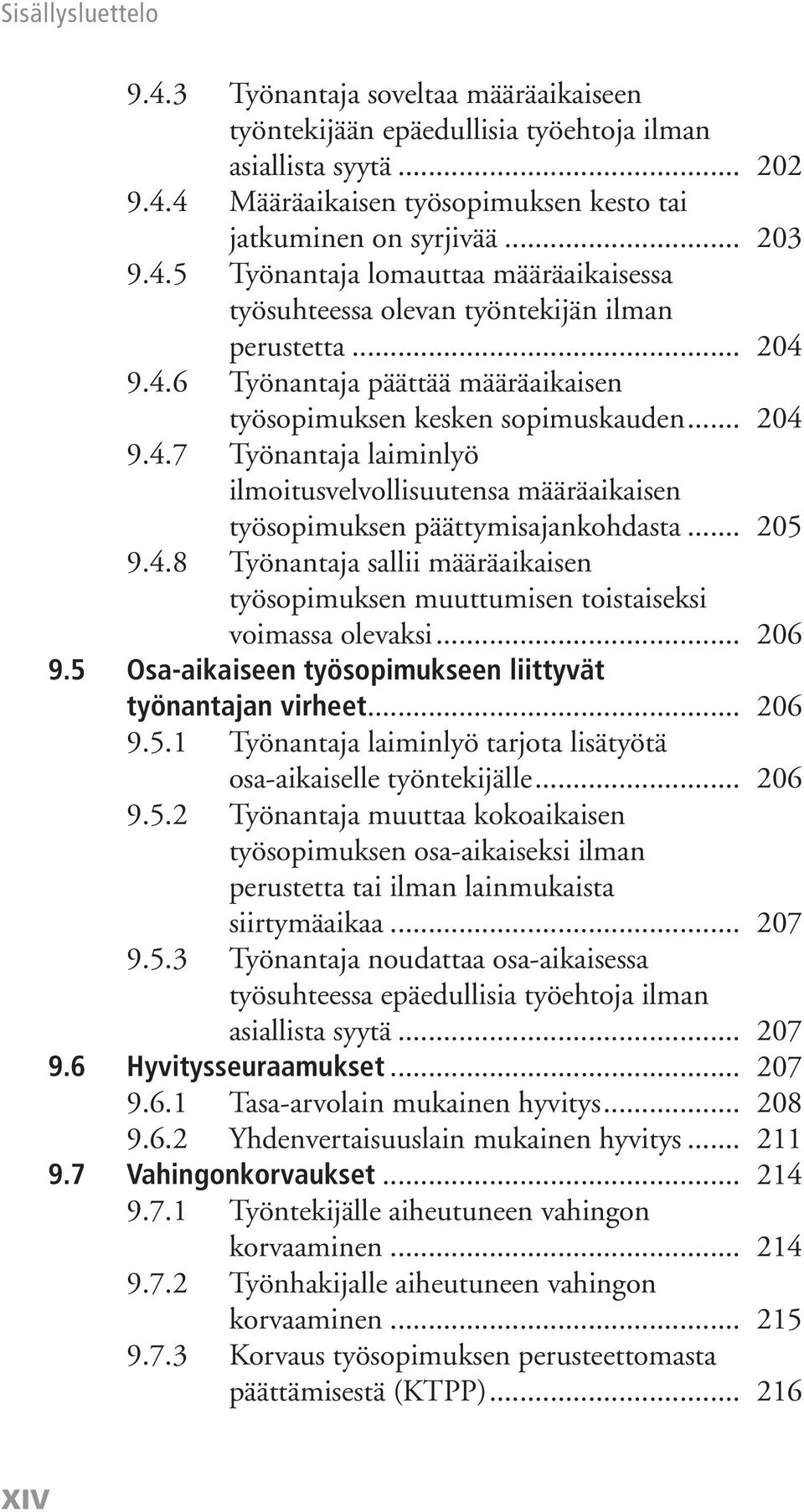 4.8 Työnantaja sallii määräaikaisen työsopimuksen muuttumisen toistaiseksi voimassa olevaksi... 206 9.5 Osa-aikaiseen työsopimukseen liittyvät työnantajan virheet... 206 9.5.1 Työnantaja laiminlyö tarjota lisätyötä osa-aikaiselle työntekijälle.