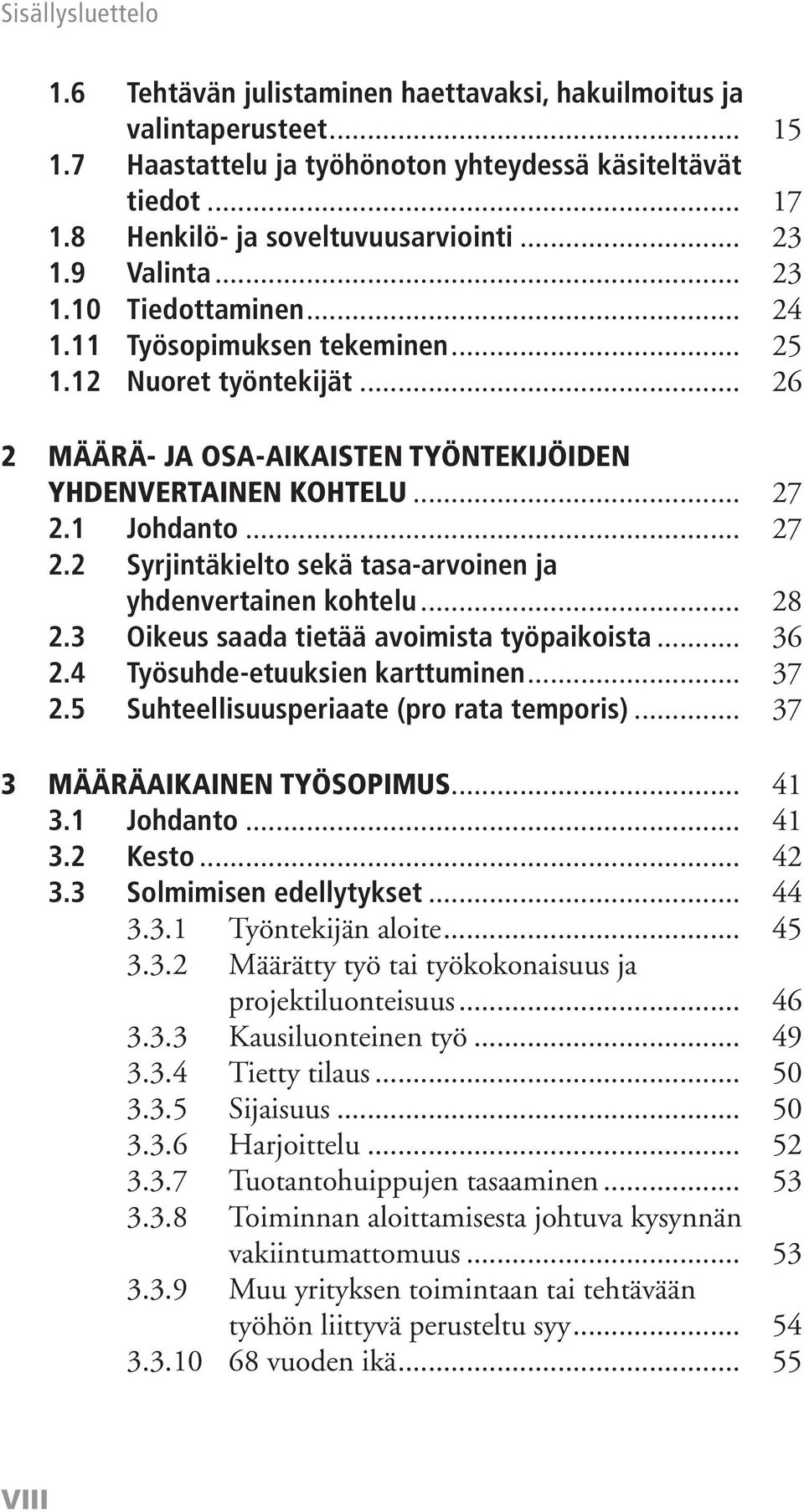 1 Johdanto... 27 2.2 Syrjintäkielto sekä tasa-arvoinen ja yhdenvertainen kohtelu... 28 2.3 Oikeus saada tietää avoimista työpaikoista... 36 2.4 Työsuhde-etuuksien karttuminen... 37 2.