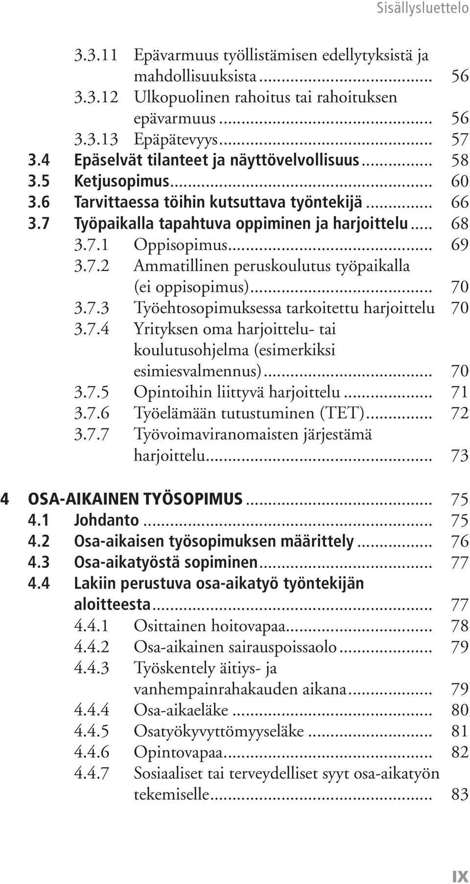 .. 69 3.7.2 Ammatillinen peruskoulutus työpaikalla (ei oppisopimus)... 70 3.7.3 Työehtosopimuksessa tarkoitettu harjoittelu 70 3.7.4 Yrityksen oma harjoittelu- tai koulutusohjelma (esimerkiksi esimiesvalmennus).