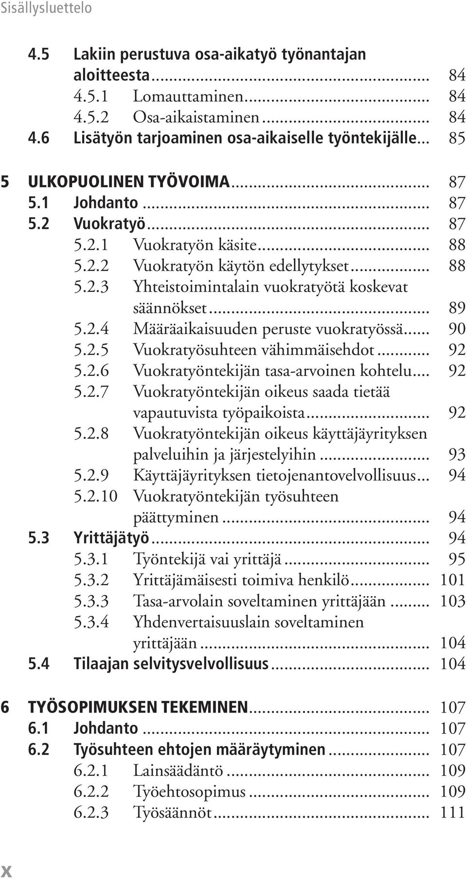 .. 89 5.2.4 Määräaikaisuuden peruste vuokratyössä... 90 5.2.5 Vuokratyösuhteen vähimmäisehdot... 92 5.2.6 Vuokratyöntekijän tasa-arvoinen kohtelu... 92 5.2.7 Vuokratyöntekijän oikeus saada tietää vapautuvista työpaikoista.