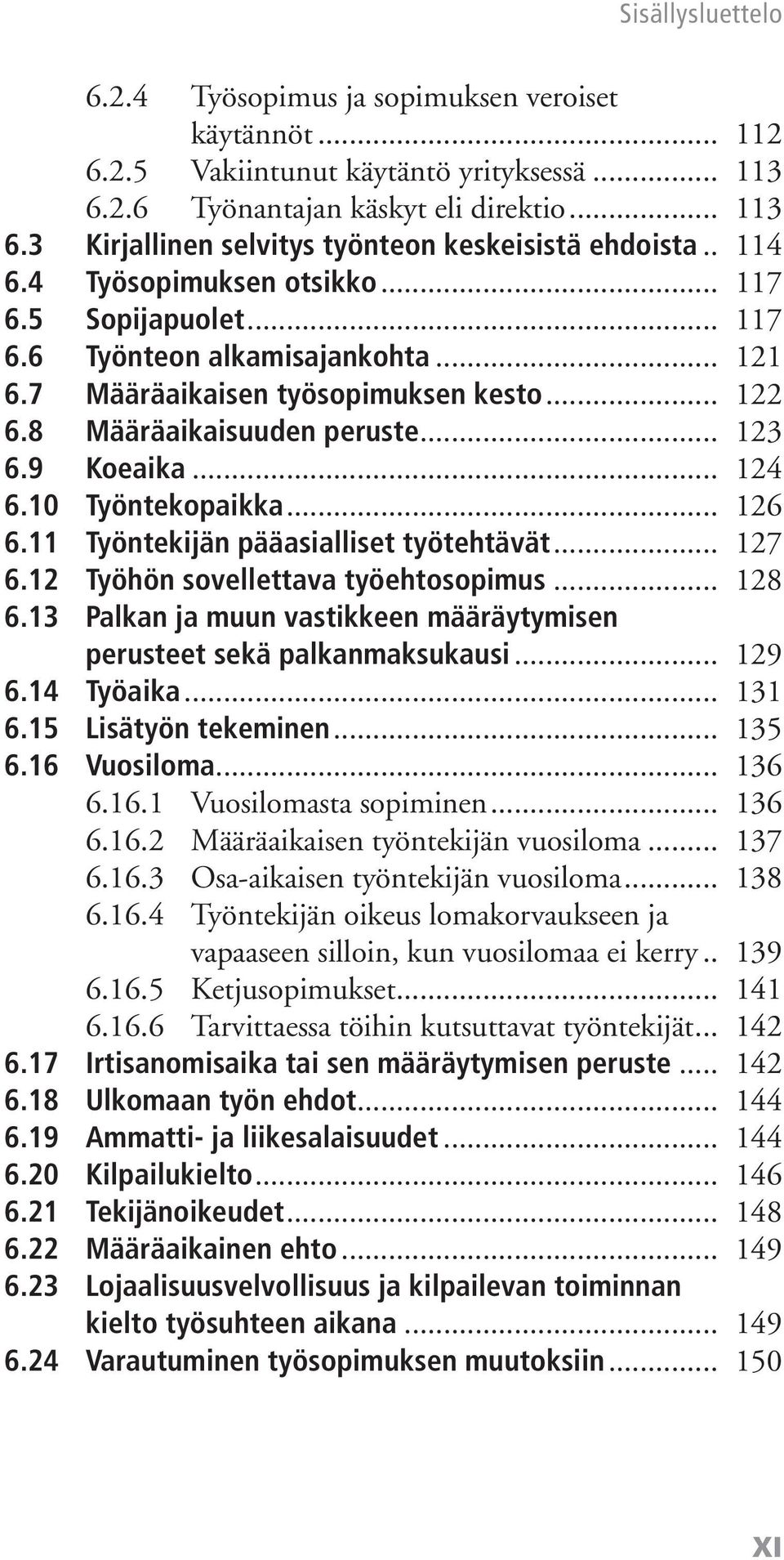 10 Työntekopaikka... 126 6.11 Työntekijän pääasialliset työtehtävät... 127 6.12 Työhön sovellettava työehtosopimus... 128 6.13 Palkan ja muun vastikkeen määräytymisen perusteet sekä palkanmaksukausi.