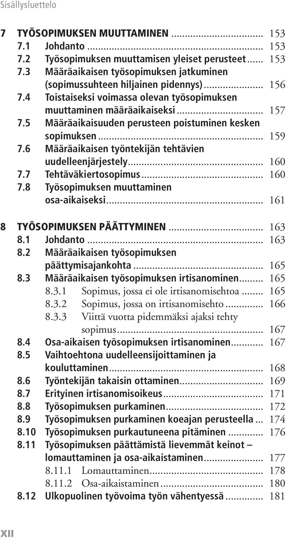 6 Määräaikaisen työntekijän tehtävien uudelleenjärjestely... 160 7.7 Tehtäväkiertosopimus... 160 7.8 Työsopimuksen muuttaminen osa-aikaiseksi... 161 8 TYÖSOPIMUKSEN PÄÄTTYMINEN... 163 8.1 Johdanto.