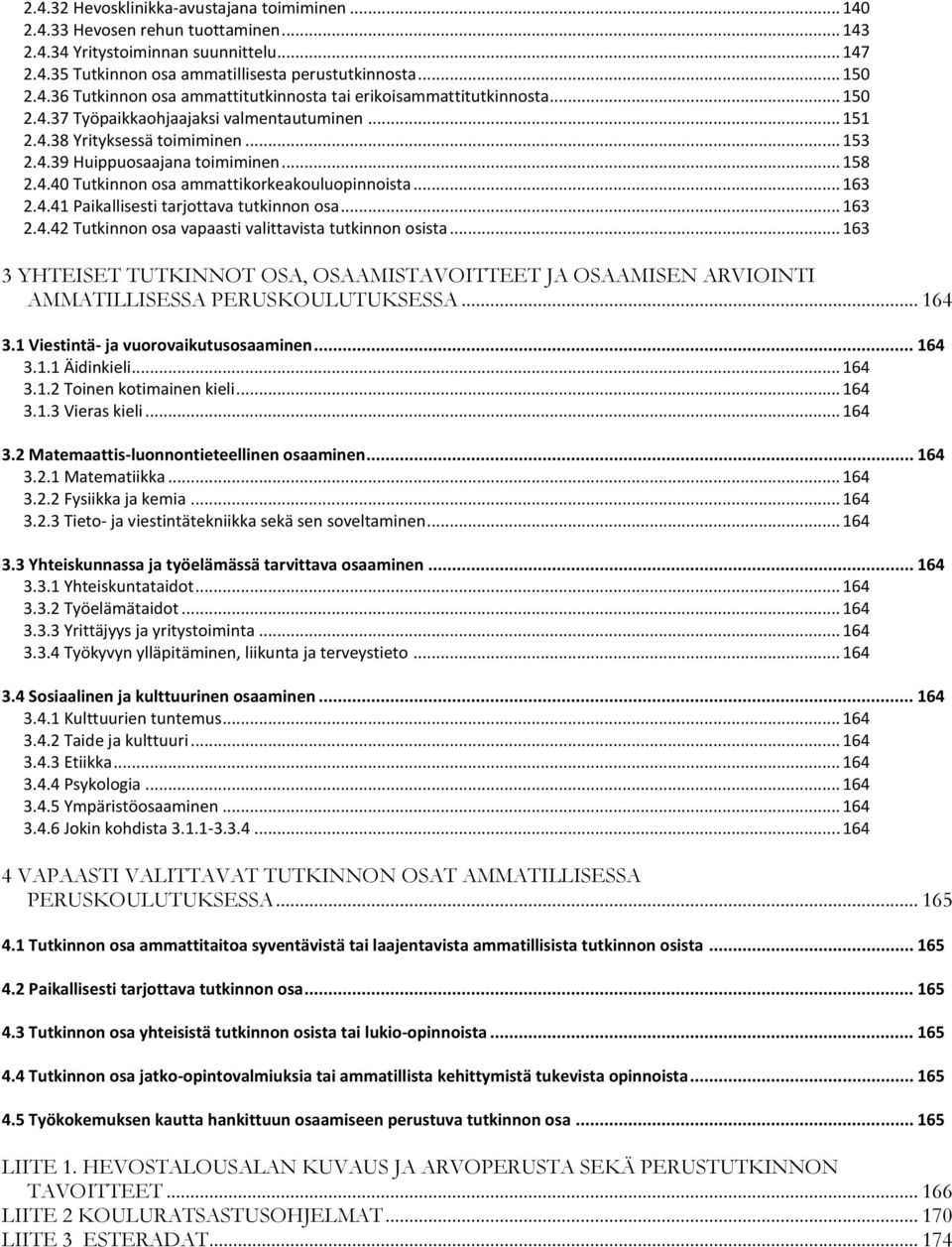 .. 163 2.4.42 Tutkinnon osa vapaasti valittavista tutkinnon osista... 163 3 YHTEISET TUTKINNOT OSA, OSAAMISTAVOITTEET JA OSAAMISEN ARVIOINTI AMMATILLISESSA PERUSKOULUTUKSESSA... 164 3.