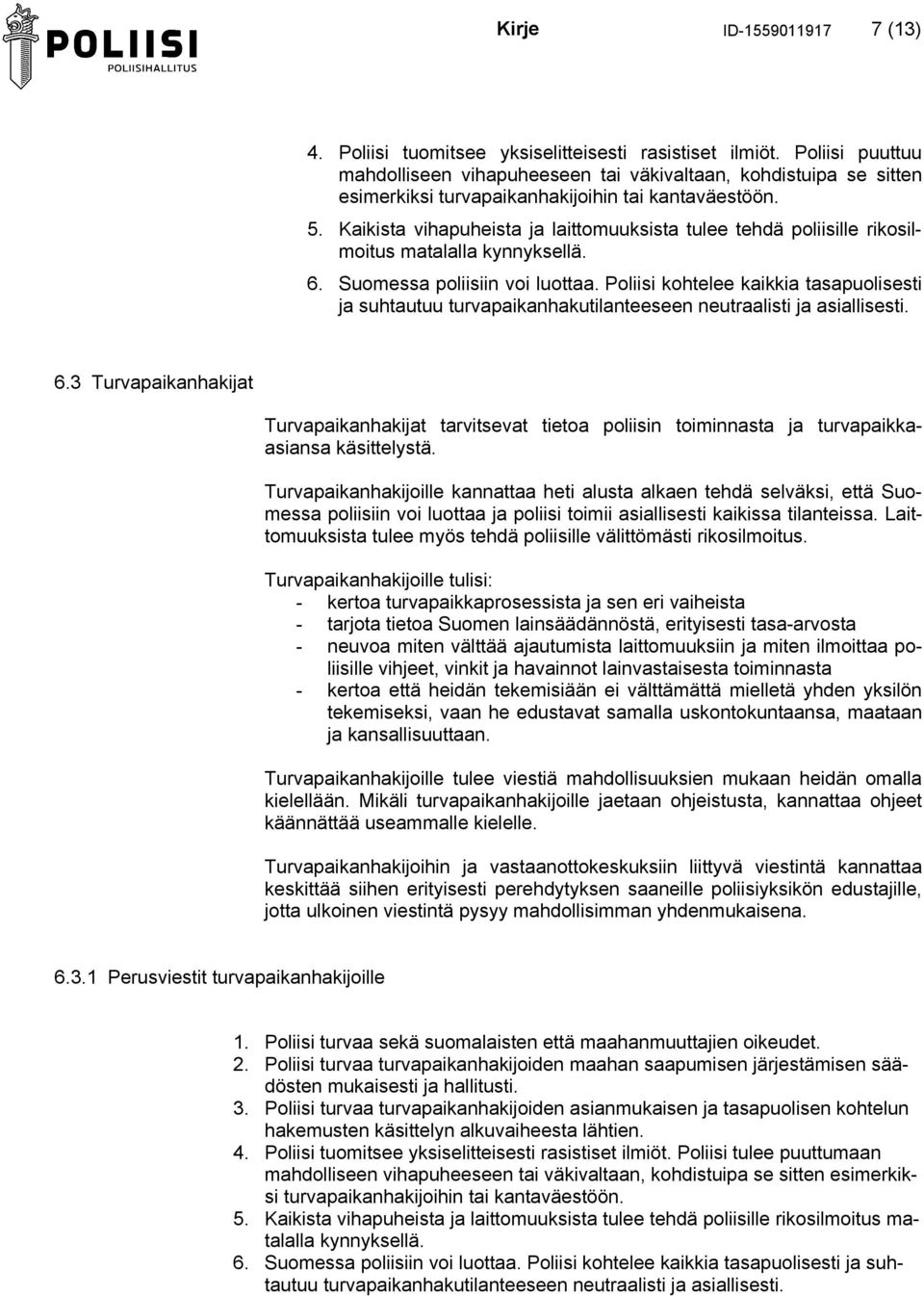 Kaikista vihapuheista ja laittomuuksista tulee tehdä poliisille rikosilmoitus matalalla kynnyksellä. 6. Suomessa poliisiin voi luottaa.