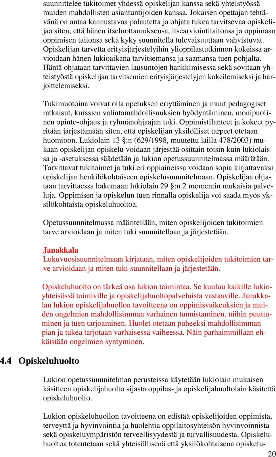 kyky suunnitella tulevaisuuttaan vahvistuvat. Opiskelijan tarvetta erityisjärjestelyihin ylioppilastutkinnon kokeissa arvioidaan hänen lukioaikana tarvitsemansa ja saamansa tuen pohjalta.