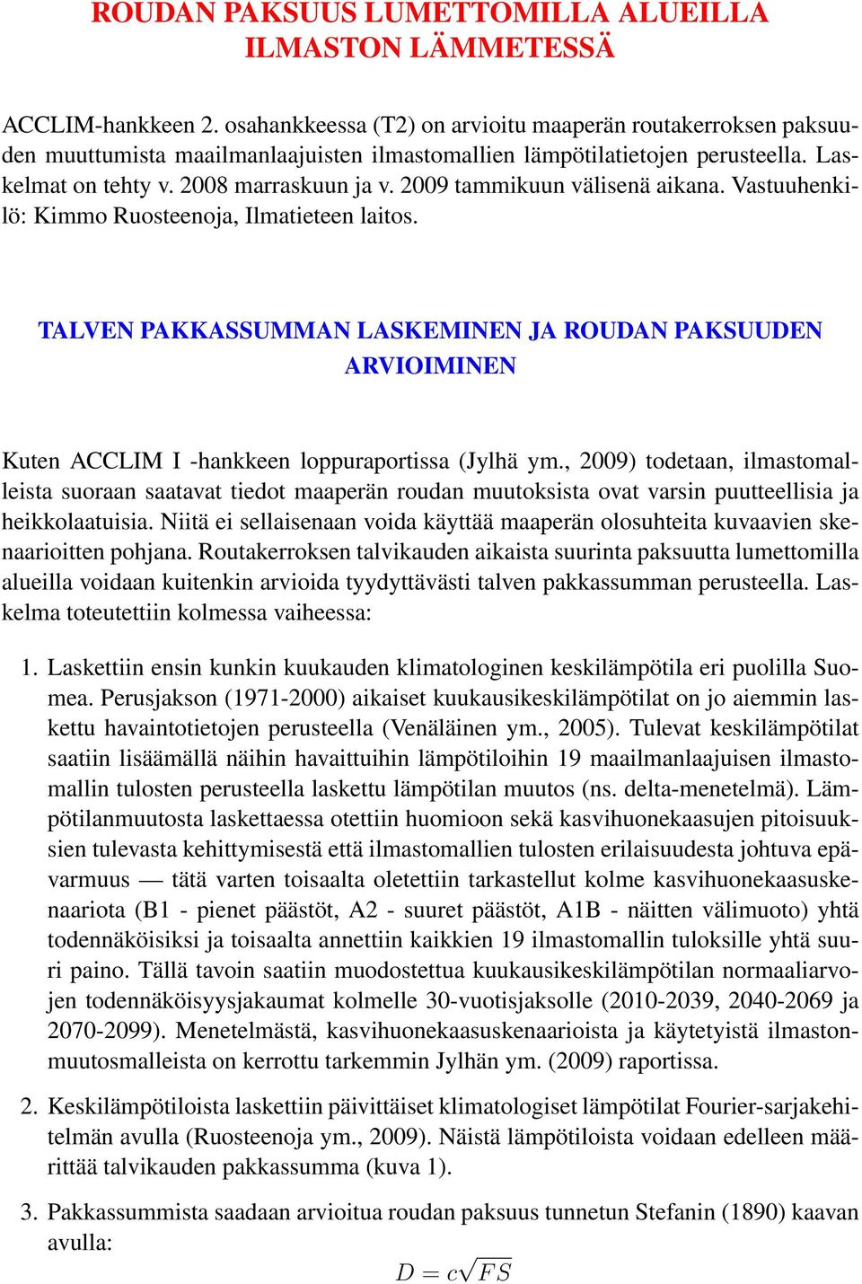 2009 tammikuun välisenä aikana. Vastuuhenkilö: Kimmo Ruosteenoja, Ilmatieteen laitos. TALVEN PAKKASSUMMAN LASKEMINEN JA ROUDAN PAKSUUDEN ARVIOIMINEN Kuten ACCLIM I -hankkeen loppuraportissa (Jylhä ym.