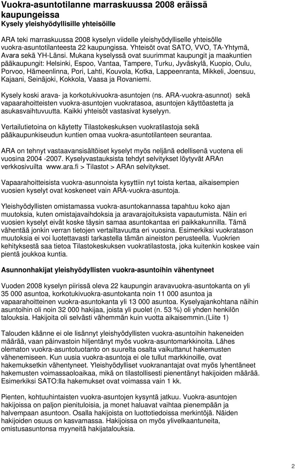 Mukana kyselyssä ovat suurimmat kaupungit ja maakuntien pääkaupungit: Helsinki, Espoo, Vantaa, Tampere, Turku, Jyväskylä, Kuopio, Oulu, Porvoo, Hämeenlinna, Pori, Lahti, Kouvola, Kotka, Lappeenranta,