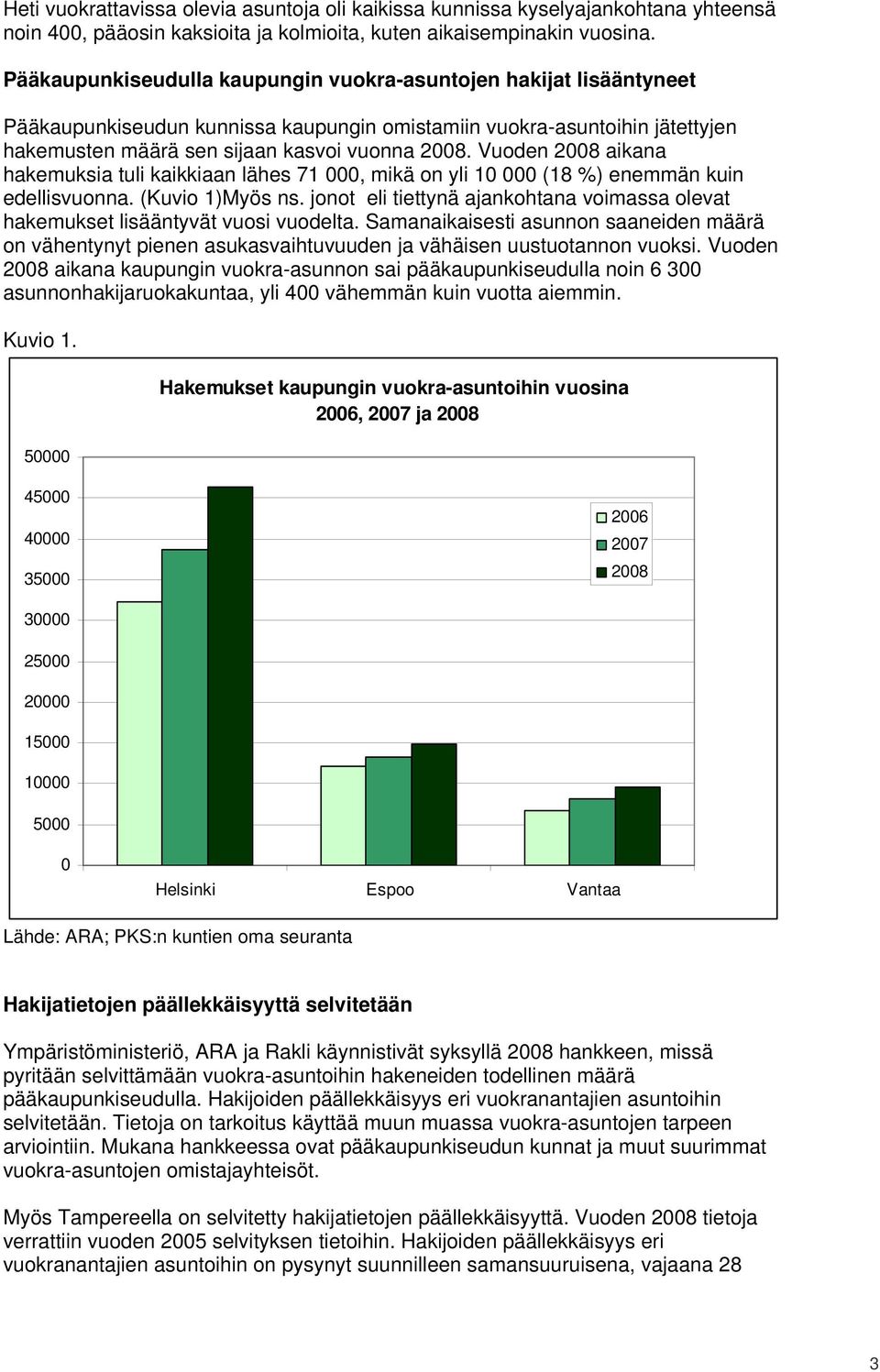 Vuoden 2008 aikana hakemuksia tuli kaikkiaan lähes 71 000, mikä on yli 10 000 (18 %) enemmän kuin edellisvuonna. (Kuvio 1)Myös ns.