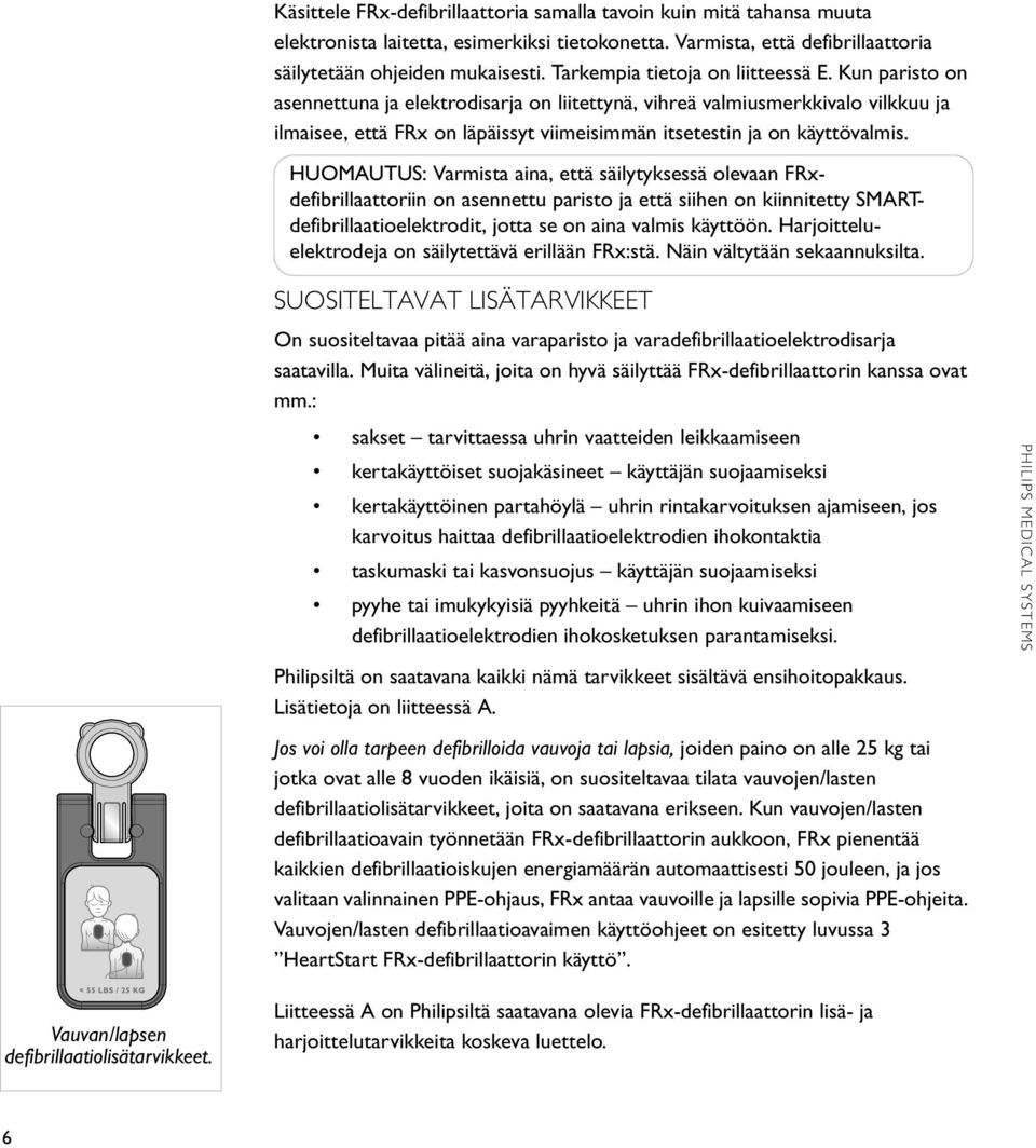 Kun paristo on asennettuna ja elektrodisarja on liitettynä, vihreä valmiusmerkkivalo vilkkuu ja ilmaisee, että FRx on läpäissyt viimeisimmän itsetestin ja on käyttövalmis.