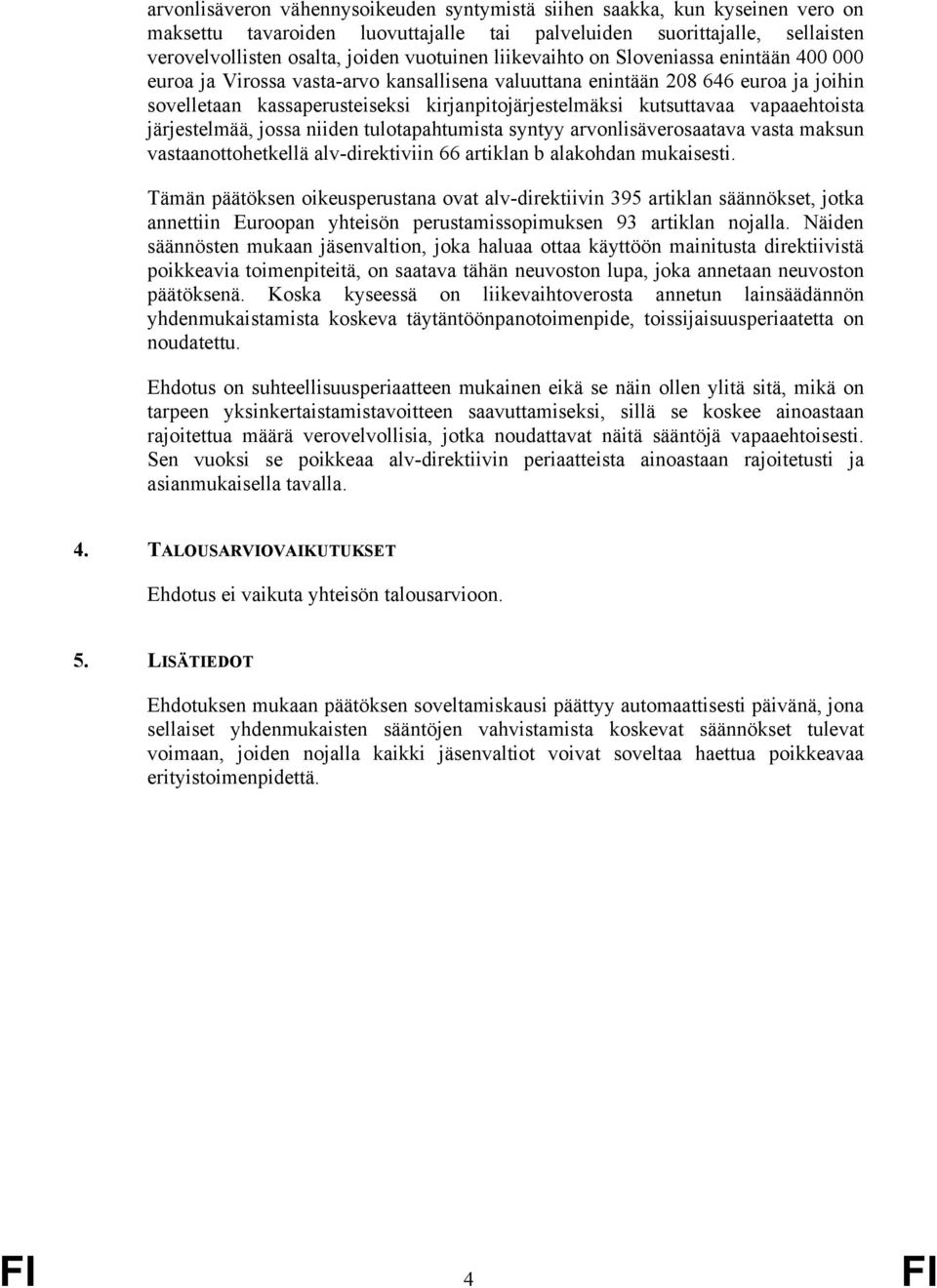 vapaaehtoista järjestelmää, jossa niiden tulotapahtumista syntyy arvonlisäverosaatava vasta maksun vastaanottohetkellä alv-direktiviin 66 artiklan b alakohdan mukaisesti.