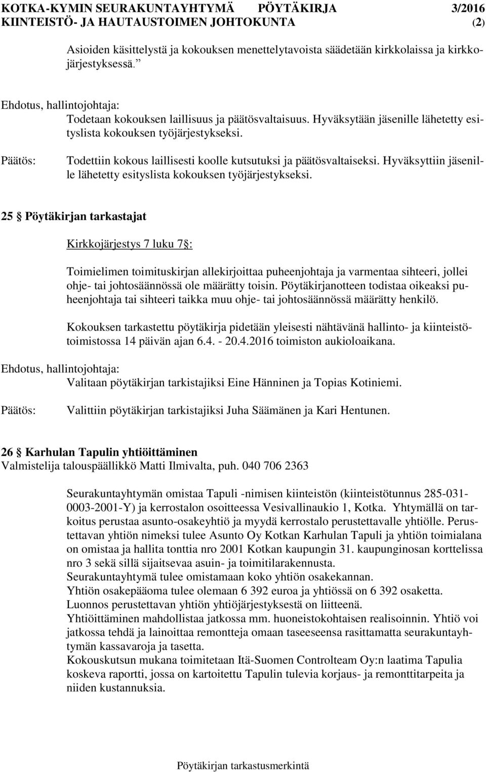 Todettiin kokous laillisesti koolle kutsutuksi ja päätösvaltaiseksi. Hyväksyttiin ille lähetetty esityslista kokouksen työjärjestykseksi.