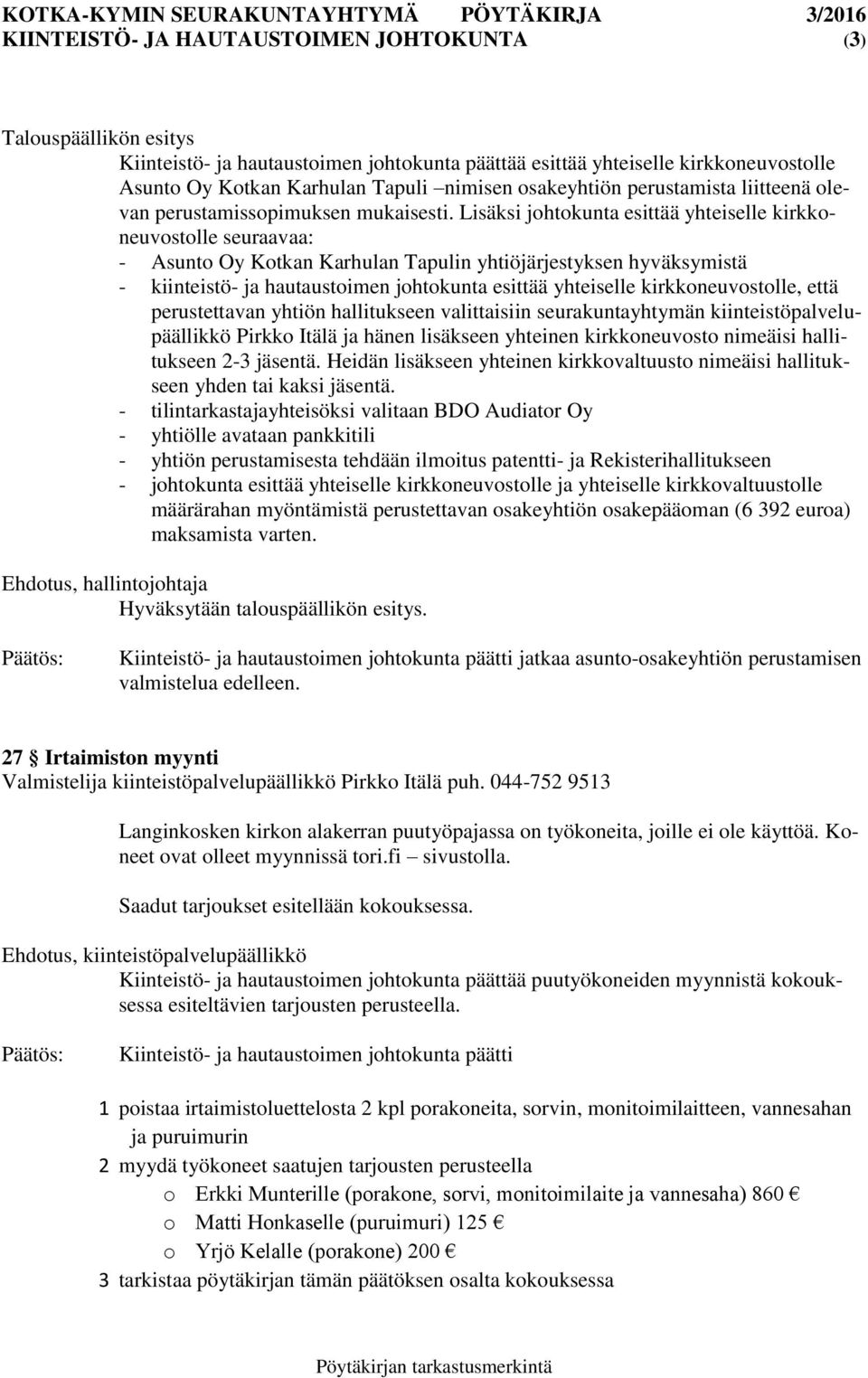 Lisäksi johtokunta esittää yhteiselle kirkkoneuvostolle seuraavaa: - Asunto Oy Kotkan Karhulan Tapulin yhtiöjärjestyksen hyväksymistä - kiinteistö- ja hautaustoimen johtokunta esittää yhteiselle