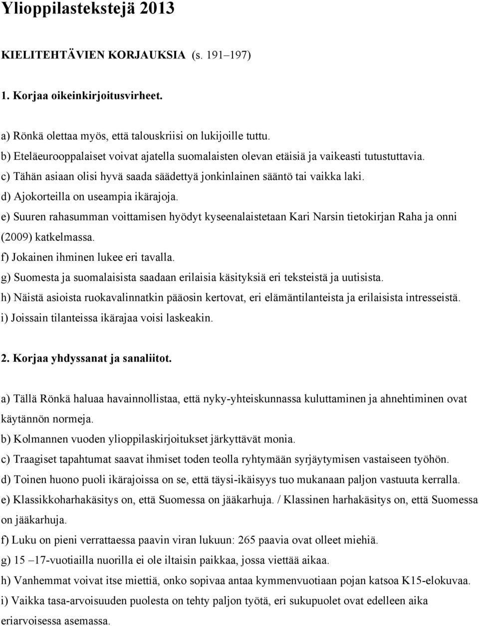 d) Ajokorteilla on useampia ikärajoja. e) Suuren rahasumman voittamisen hyödyt kyseenalaistetaan Kari Narsin tietokirjan Raha ja onni (2009) katkelmassa. f) Jokainen ihminen lukee eri tavalla.