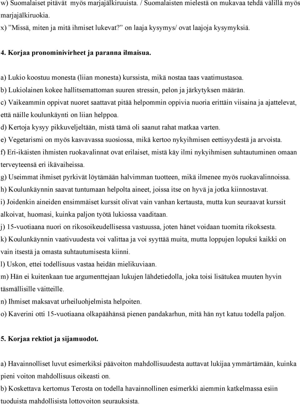 b) Lukiolainen kokee hallitsemattoman suuren stressin, pelon ja järkytyksen määrän.