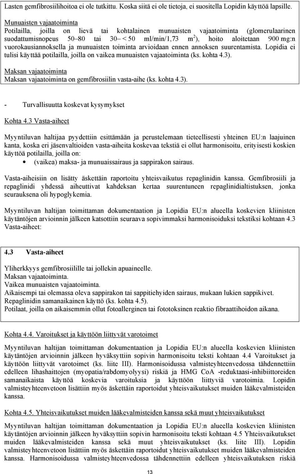 vuorokausiannoksella ja munuaisten toiminta arvioidaan ennen annoksen suurentamista. Lopidia ei tulisi käyttää potilailla, joilla on vaikea munuaisten vajaatoiminta (ks. kohta 4.3).