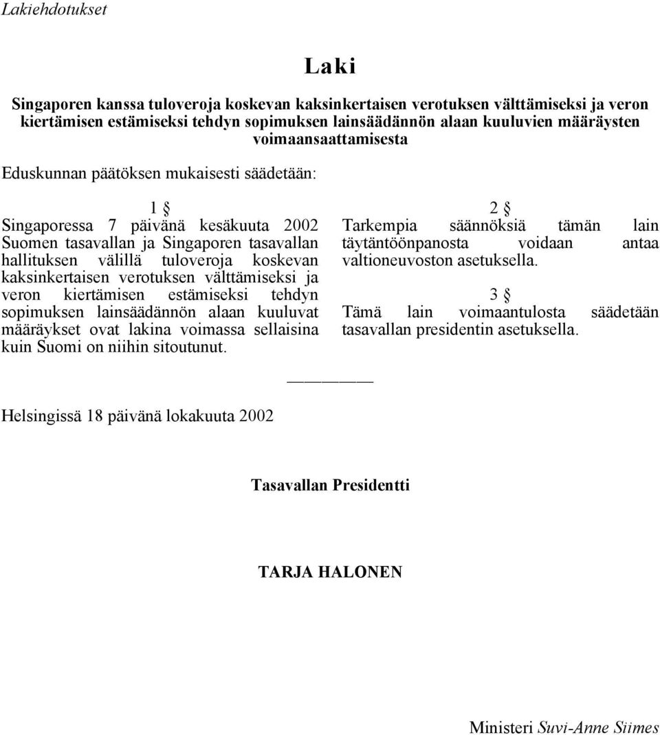 kaksinkertaisen verotuksen välttämiseksi ja veron kiertämisen estämiseksi tehdyn sopimuksen lainsäädännön alaan kuuluvat määräykset ovat lakina voimassa sellaisina kuin Suomi on niihin sitoutunut.