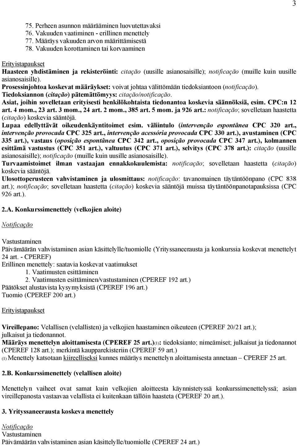 Prosessinjohtoa koskevat määräykset: voivat johtaa välittömään tiedoksiantoon (notificação). Tiedoksiannon (citação) pätemättömyys: citação/notificação.