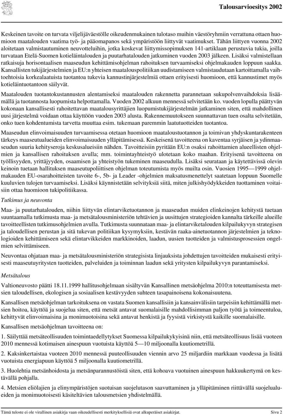 Tähän liittyen vuonna 2002 aloitetaan valmistautuminen neuvotteluihin, jotka koskevat liittymissopimuksen 141-artiklaan perustuvia tukia, joilla turvataan Etelä-Suomen kotieläintalouden ja