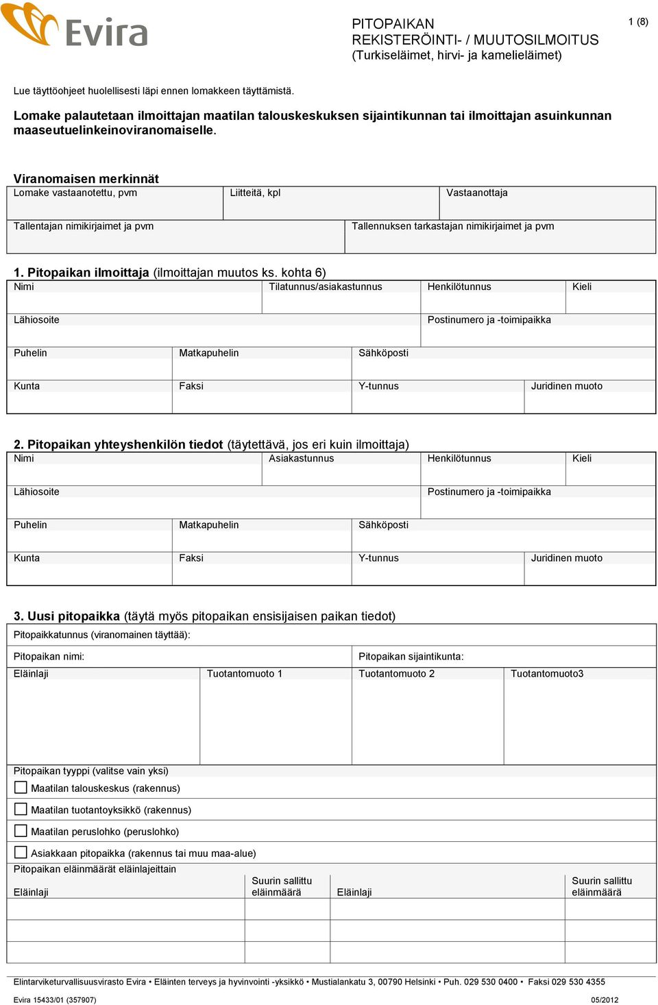 Viranomaisen merkinnät Lomake vastaanotettu, pvm Liitteitä, kpl Vastaanottaja Tallentajan nimikirjaimet ja pvm Tallennuksen tarkastajan nimikirjaimet ja pvm 1.