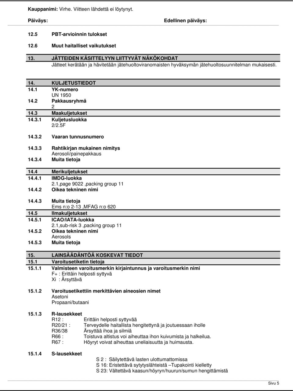 2 Pakkausryhmä 2 14.3 Maakuljetukset 14.3.1 Kuljetusluokka 2/2.5F 14.3.2 Vaaran tunnusnumero 14.3.3 Rahtikirjan mukainen nimitys Aerosoli/painepakkaus 14.3.4 Muita tietoja 14.4 Merikuljetukset 14.4.1 IMDG-luokka 2.