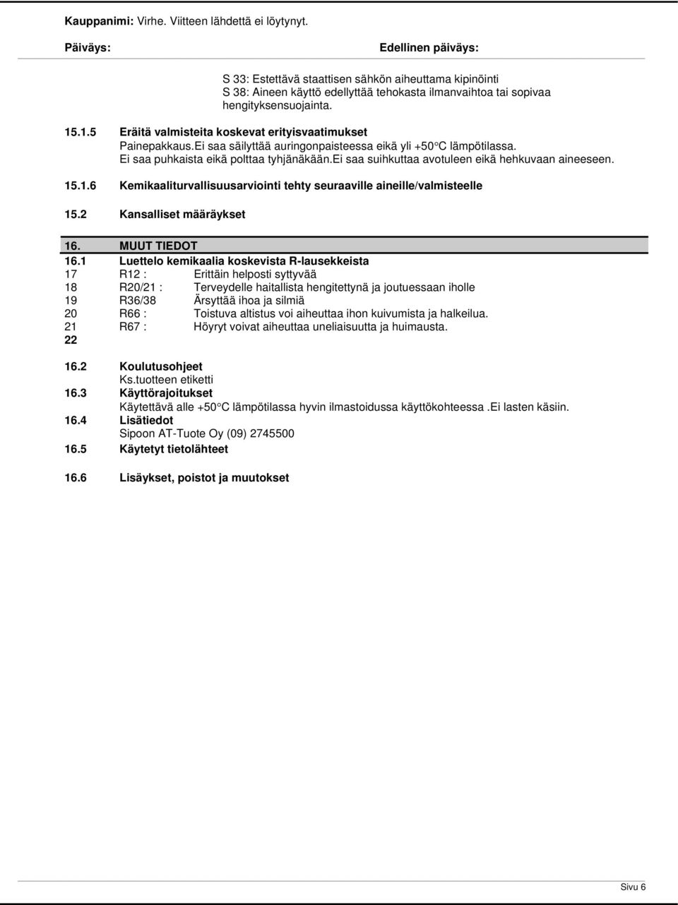 ei saa suihkuttaa avotuleen eikä hehkuvaan aineeseen. 15.1.6 Kemikaaliturvallisuusarviointi tehty seuraaville aineille/valmisteelle 15.2 Kansalliset määräykset 16. MUUT TIEDOT 16.