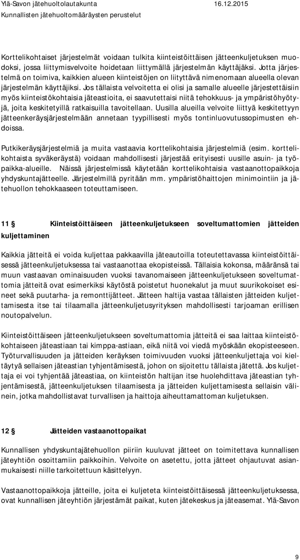 Jos tällaista velvoitetta ei olisi ja samalle alueelle järjestettäisiin myös kiinteistökohtaisia jäteastioita, ei saavutettaisi niitä tehokkuus- ja ympäristöhyötyjä, joita keskitetyillä ratkaisuilla