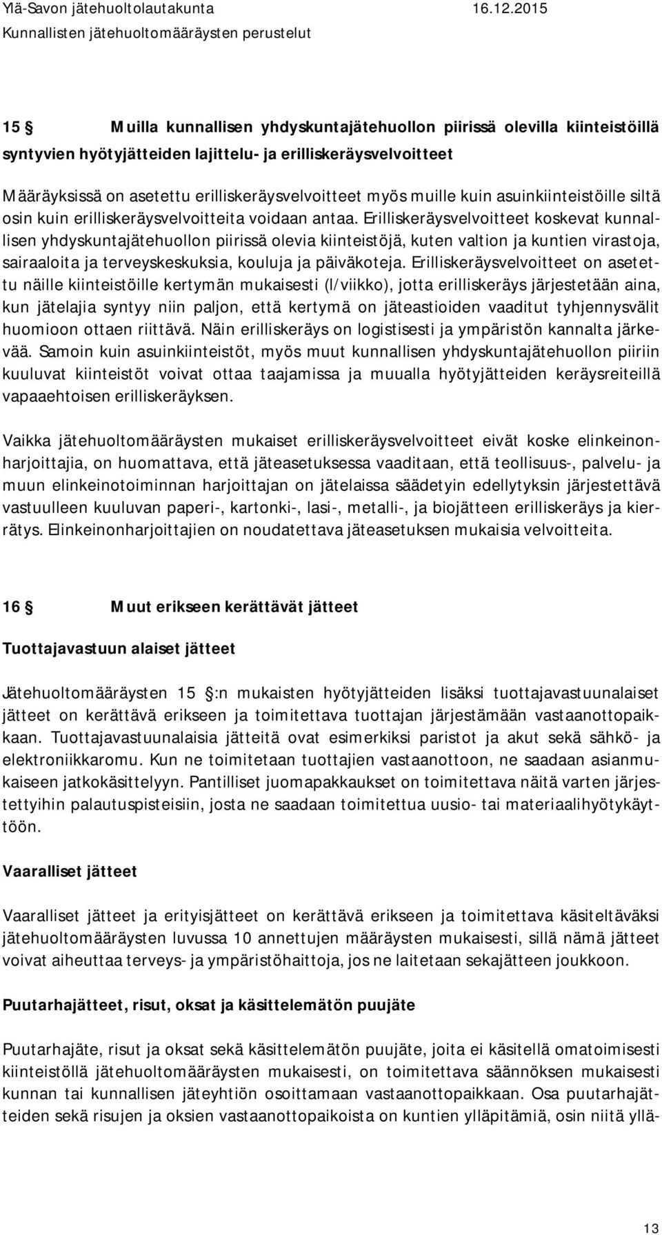 Erilliskeräysvelvoitteet koskevat kunnallisen yhdyskuntajätehuollon piirissä olevia kiinteistöjä, kuten valtion ja kuntien virastoja, sairaaloita ja terveyskeskuksia, kouluja ja päiväkoteja.