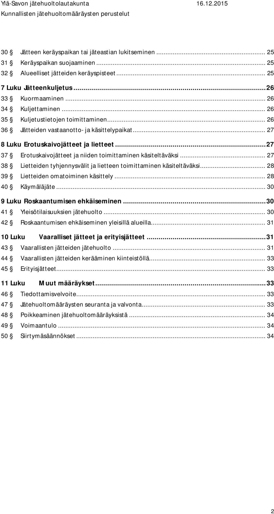 .. 27 37 Erotuskaivojätteet ja niiden toimittaminen käsiteltäväksi... 27 38 Lietteiden tyhjennysvälit ja lietteen toimittaminen käsiteltäväksi... 28 39 Lietteiden omatoiminen käsittely.