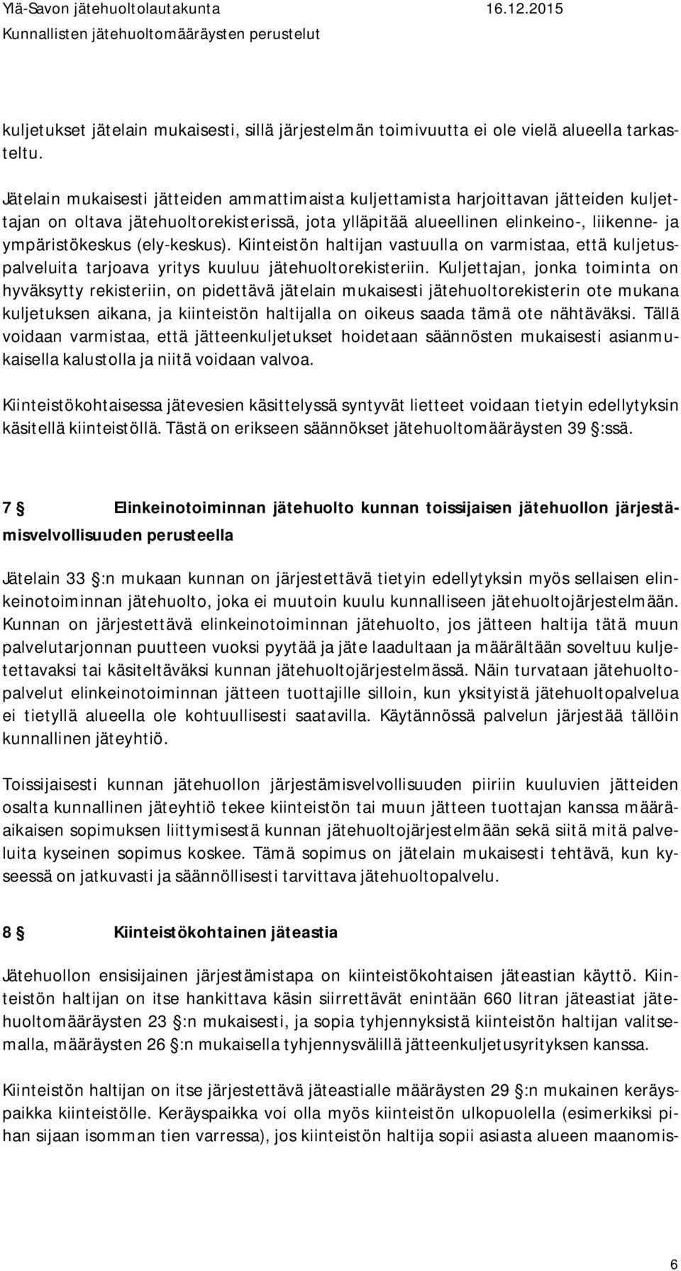 (ely-keskus). Kiinteistön haltijan vastuulla on varmistaa, että kuljetuspalveluita tarjoava yritys kuuluu jätehuoltorekisteriin.