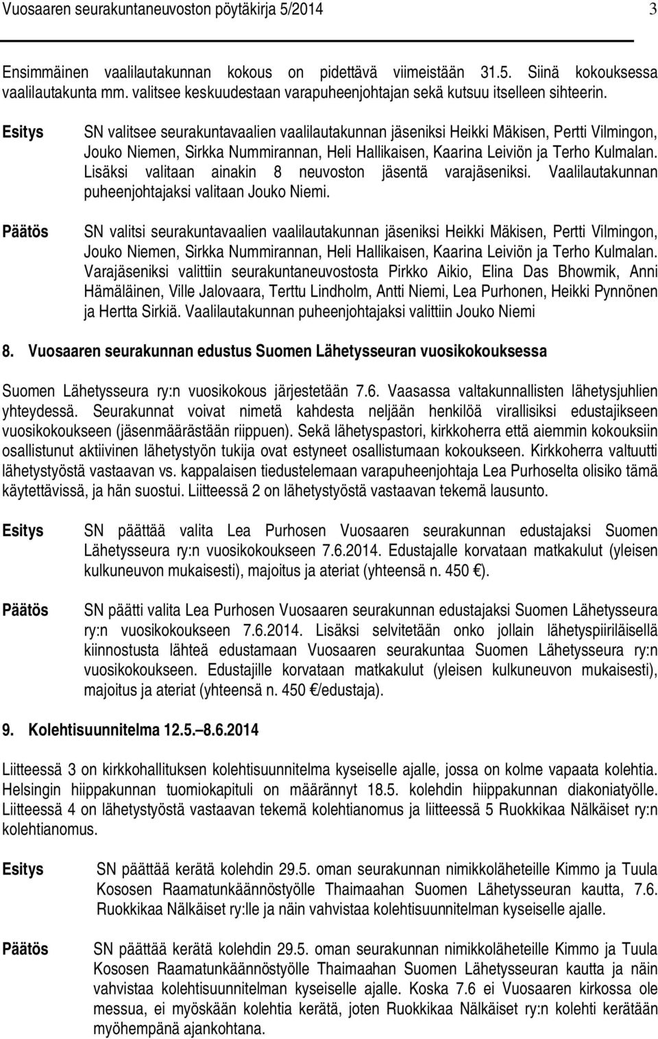 SN valitsee seurakuntavaalien vaalilautakunnan jäseniksi Heikki Mäkisen, Pertti Vilmingon, Jouko Niemen, Sirkka Nummirannan, Heli Hallikaisen, Kaarina Leiviön ja Terho Kulmalan.