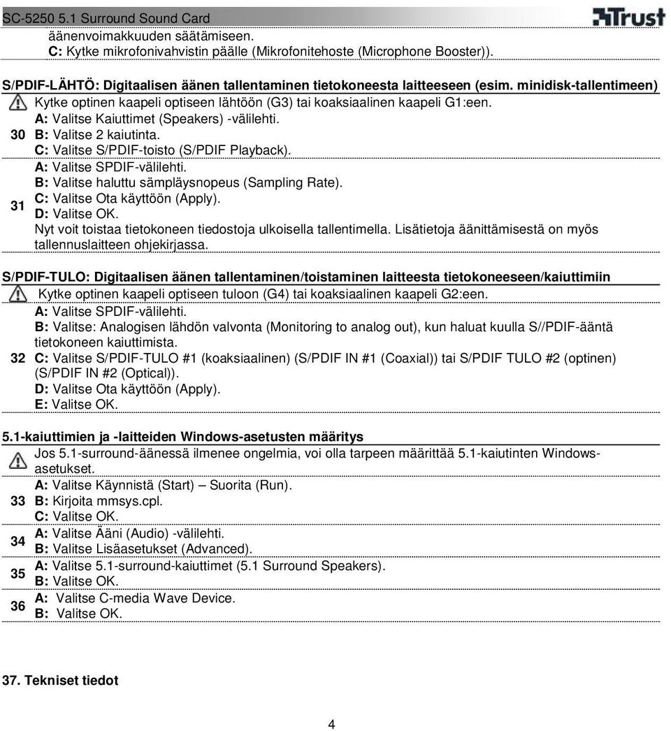 C: Valitse S/PDIF-toisto (S/PDIF Playback). A: Valitse SPDIF-välilehti. B: Valitse haluttu sämpläysnopeus (Sampling Rate). C: Valitse Ota käyttöön (Apply). 31 D: Valitse OK.