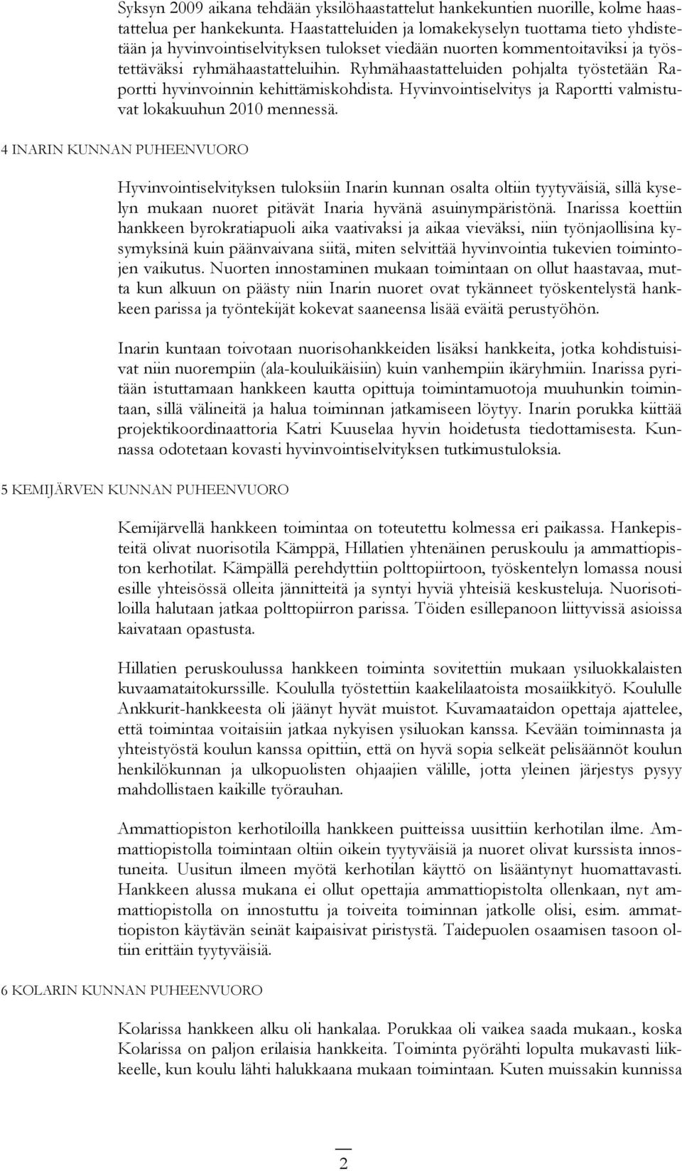 Ryhmähaastatteluiden pohjalta työstetään Raportti hyvinvoinnin kehittämiskohdista. Hyvinvointiselvitys ja Raportti valmistuvat lokakuuhun 2010 mennessä.