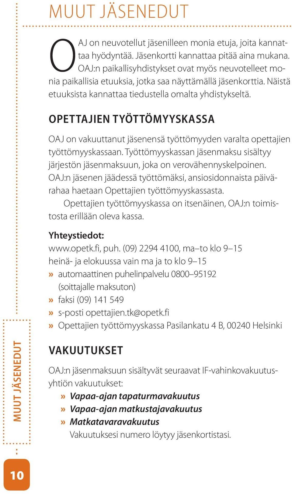 Opettajien työttömyyskassa OAJ on vakuuttanut jäsenensä työttömyyden varalta opettajien työttömyyskassaan. Työttömyyskassan jäsenmaksu sisältyy järjestön jäsenmaksuun, joka on verovähennyskelpoinen.