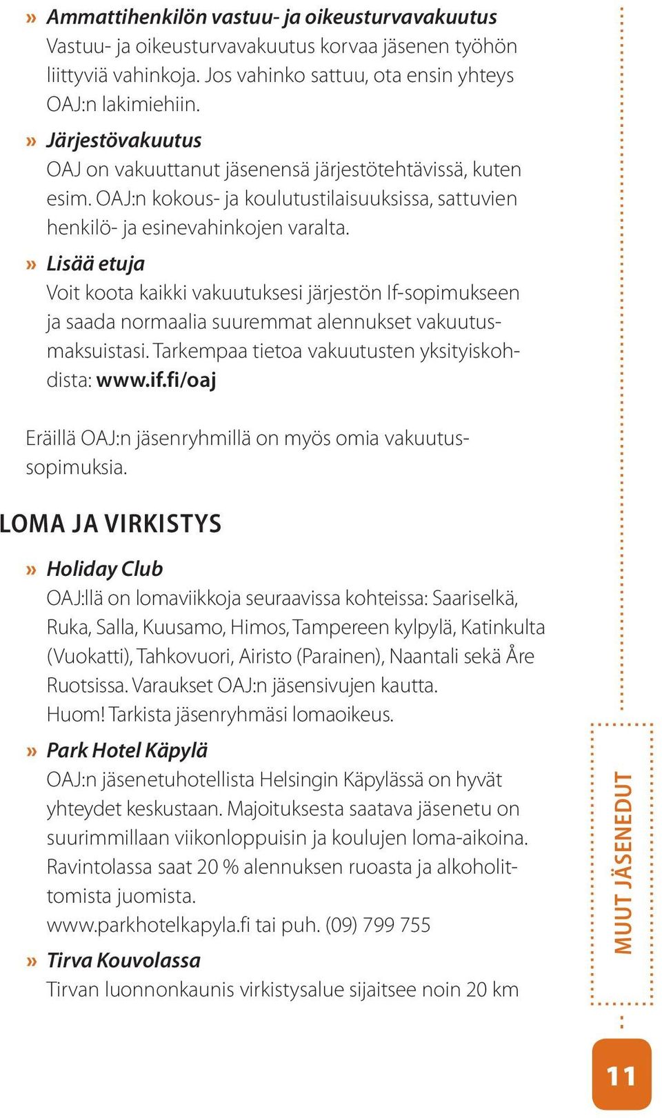 » Lisää etuja Voit koota kaikki vakuutuksesi järjestön If-sopimukseen ja saada normaalia suuremmat alennukset vakuutusmaksuistasi. Tarkempaa tietoa vakuutusten yksityiskohdista: www.if.