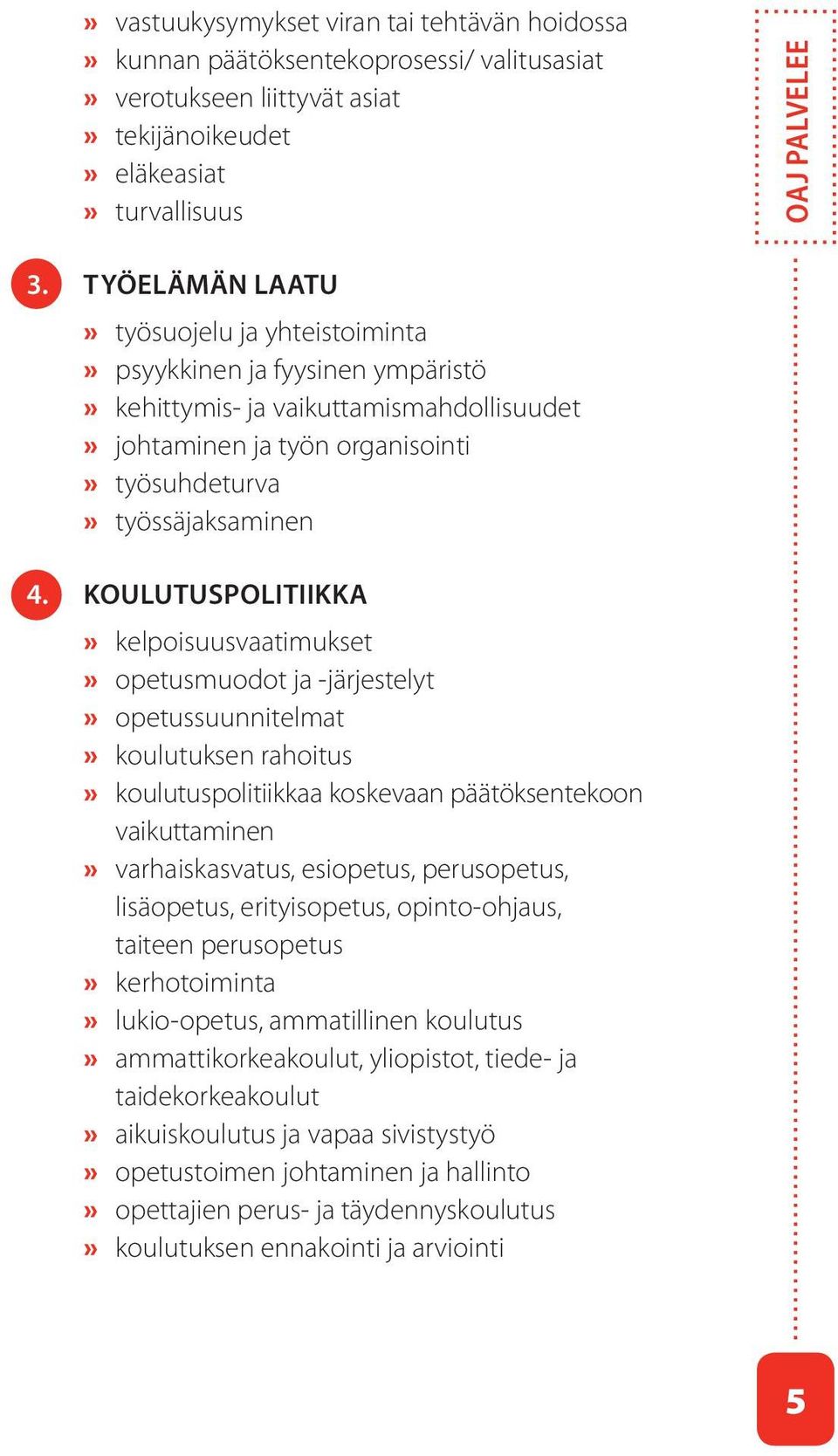 Koulutuspolitiikka» kelpoisuusvaatimukset» opetusmuodot ja -järjestelyt» opetussuunnitelmat» koulutuksen rahoitus» koulutuspolitiikkaa koskevaan päätöksentekoon vaikuttaminen» varhaiskasvatus,