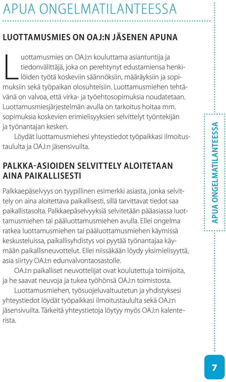 Luottamusmiesjärjestelmän avulla on tarkoitus hoitaa mm. sopimuksia koskevien erimielisyyksien selvittelyt työntekijän ja työnantajan kesken.