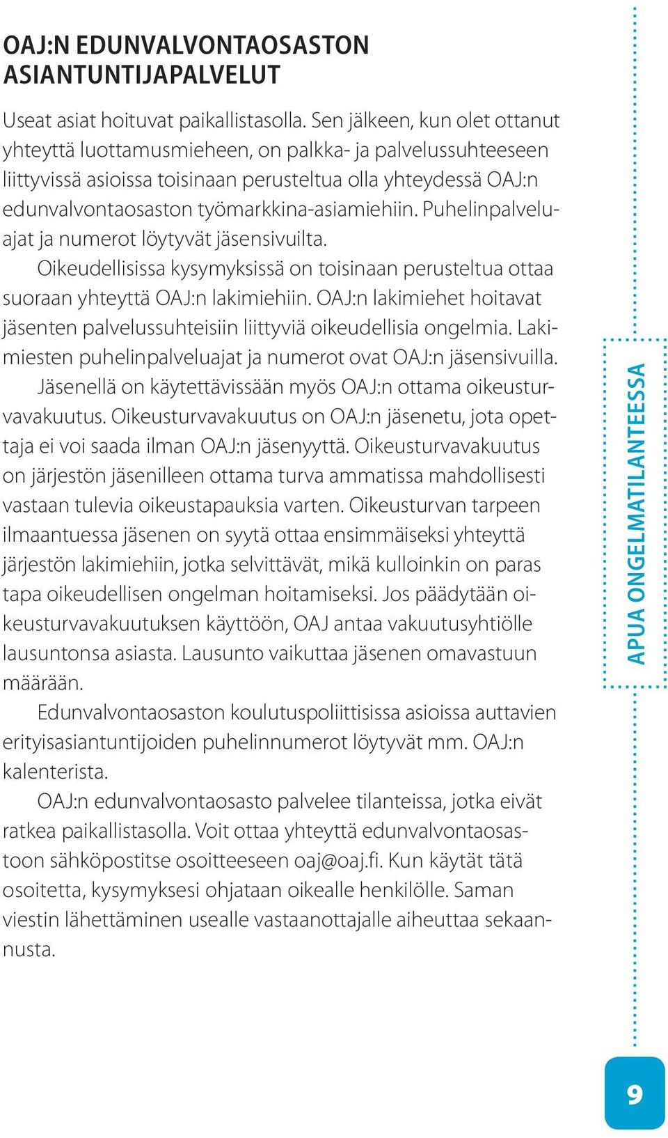 Puhelinpalveluajat ja numerot löytyvät jäsensivuilta. Oikeudellisissa kysymyksissä on toisinaan perusteltua ottaa suoraan yhteyttä OAJ:n lakimiehiin.