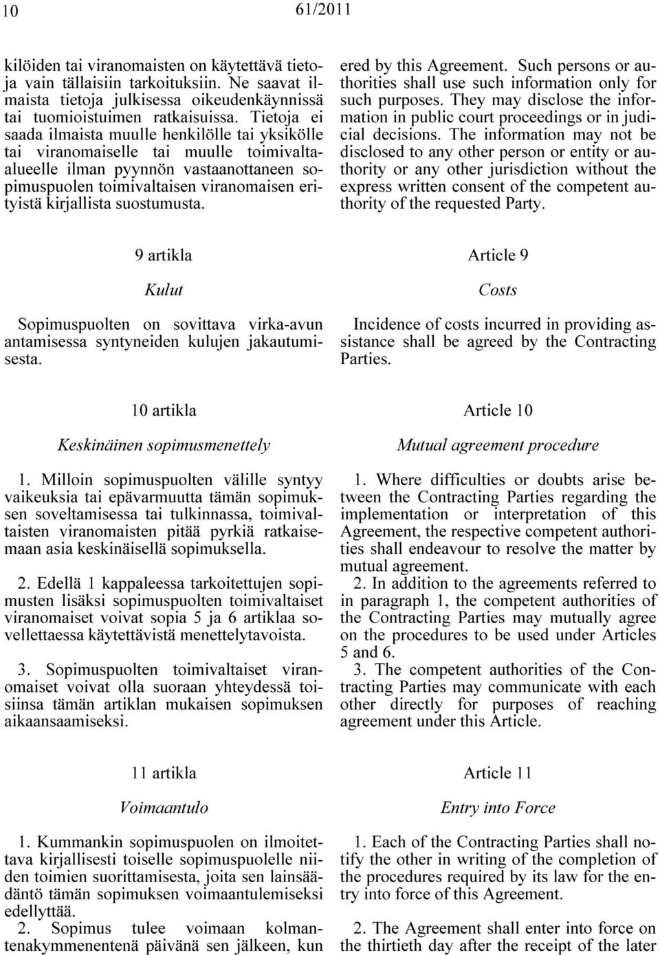 kirjallista suostumusta. ered by this Agreement. Such persons or authorities shall use such information only for such purposes.