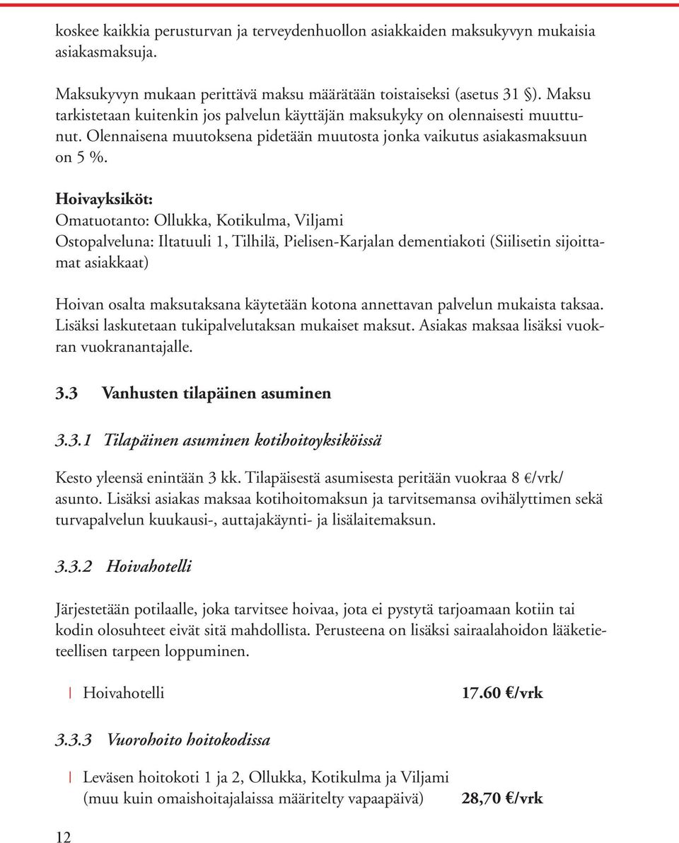 Hoivayksiköt: Omatuotanto: Ollukka, Kotikulma, Viljami Ostopalveluna: Iltatuuli 1, Tilhilä, Pielisen-Karjalan dementiakoti (Siilisetin sijoittamat asiakkaat) Hoivan osalta maksutaksana käytetään