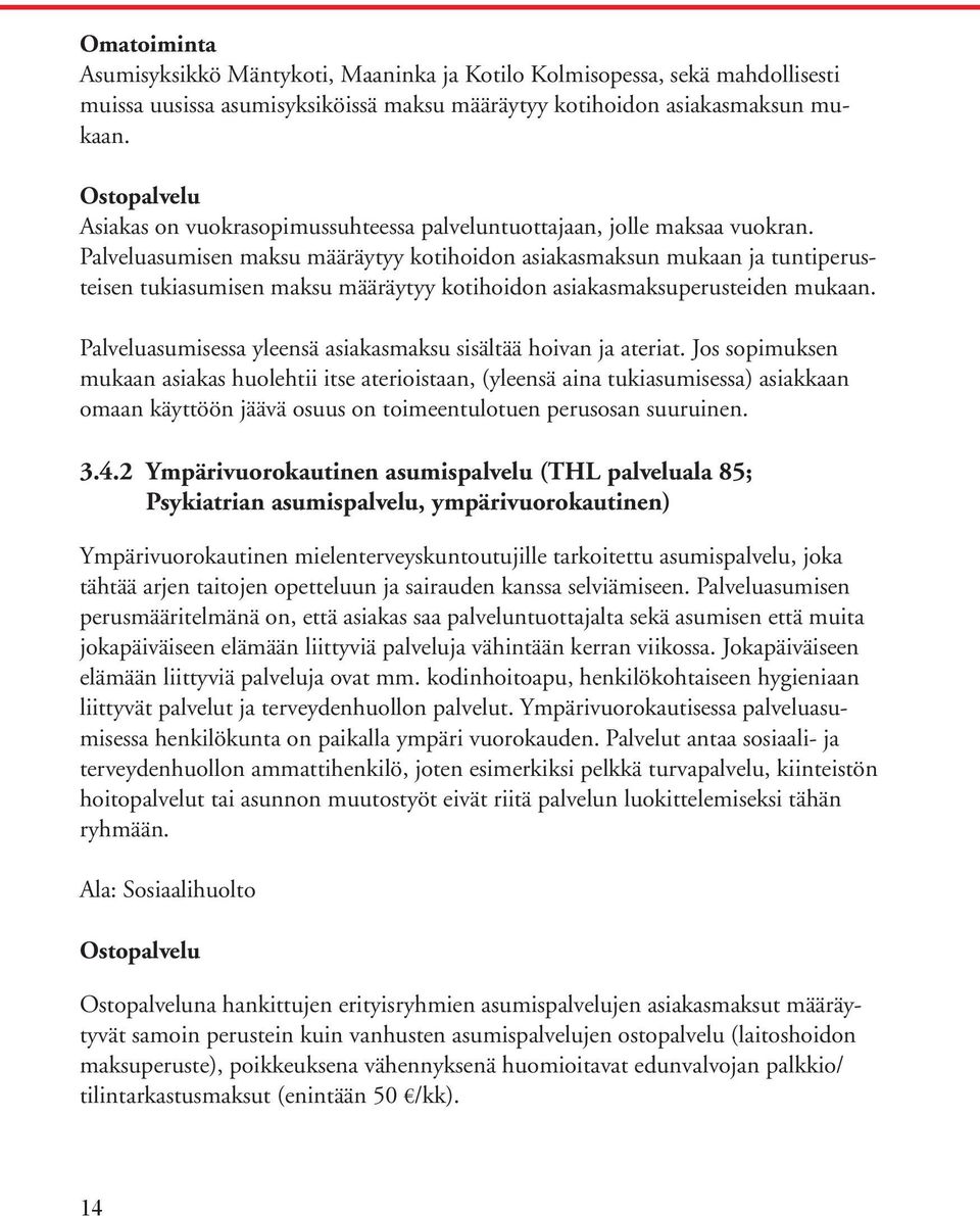Palveluasumisen maksu määräytyy kotihoidon asiakasmaksun mukaan ja tuntiperusteisen tukiasumisen maksu määräytyy kotihoidon asiakasmaksuperusteiden mukaan.