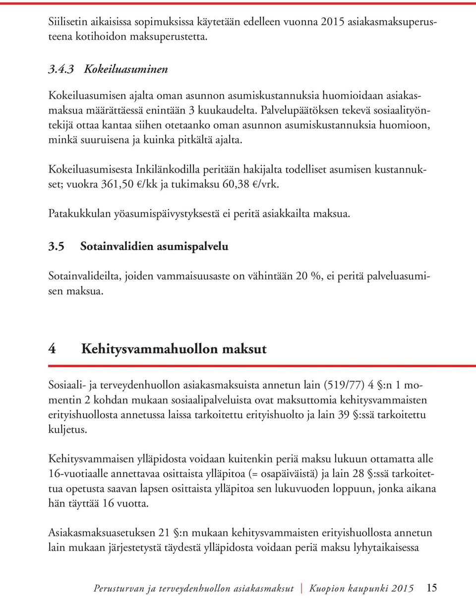 Palvelupäätöksen tekevä sosiaalityöntekijä ottaa kantaa siihen otetaanko oman asunnon asumiskustannuksia huomioon, minkä suuruisena ja kuinka pitkältä ajalta.