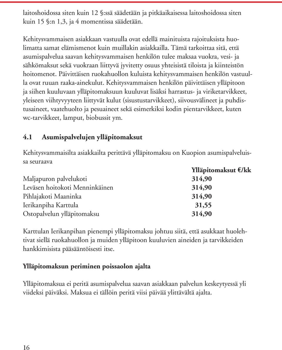 Tämä tarkoittaa sitä, että asumispalvelua saavan kehitysvammaisen henkilön tulee maksaa vuokra, vesi- ja sähkömaksut sekä vuokraan liittyvä jyvitetty osuus yhteisistä tiloista ja kiinteistön