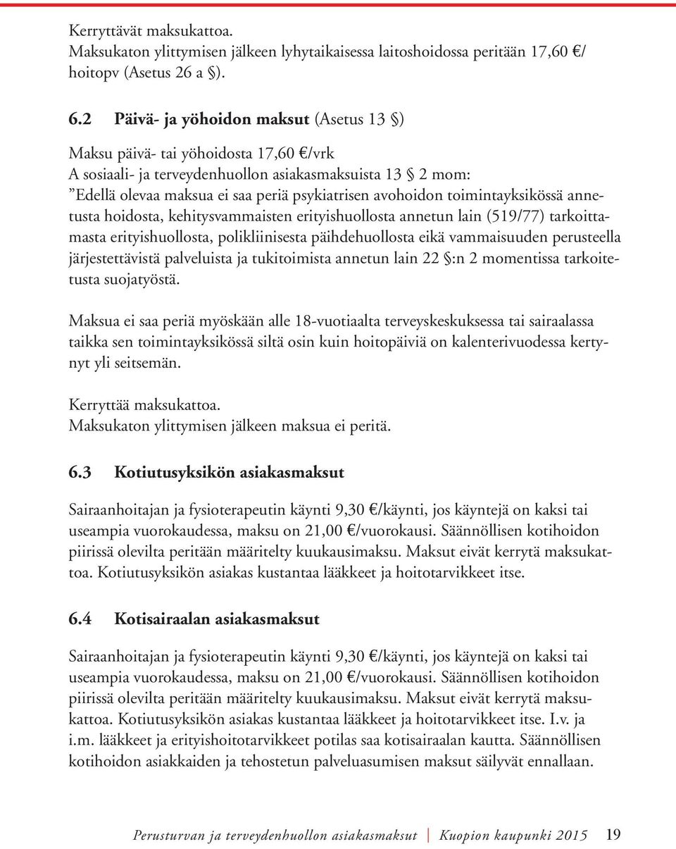 toimintayksikössä annetusta hoidosta, kehitysvammaisten erityishuollosta annetun lain (519/77) tarkoittamasta erityishuollosta, polikliinisesta päihdehuollosta eikä vammaisuuden perusteella