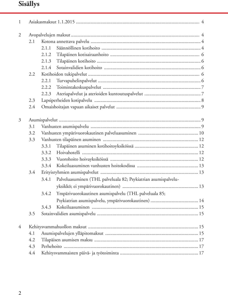 .. 8 2.4 Omaishoitajan vapaan aikaiset palvelut... 9 3 Asumispalvelut... 9 3.1 Vanhusten asumispalvelu... 9 3.2 Vanhusten ympärivuorokautinen palveluasuminen... 10 3.3 Vanhusten tilapäinen asuminen.