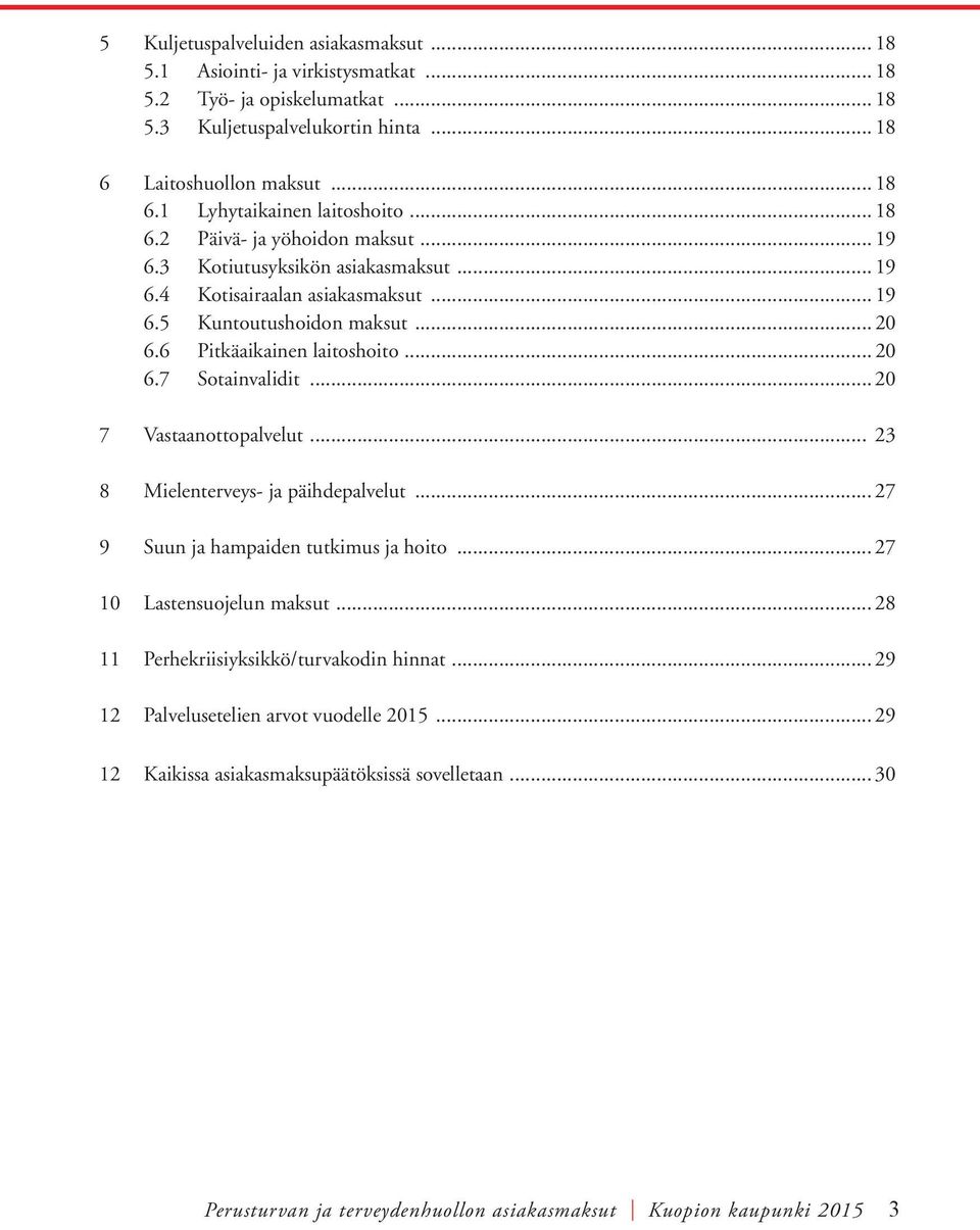 .. 20 7 Vastaanottopalvelut... 23 8 Mielenterveys- ja päihdepalvelut... 27 9 Suun ja hampaiden tutkimus ja hoito... 27 10 Lastensuojelun maksut... 28 11 Perhekriisiyksikkö/turvakodin hinnat.